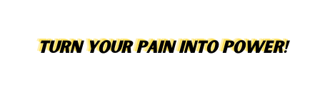 TURN YOUR PAIN INTO POWER